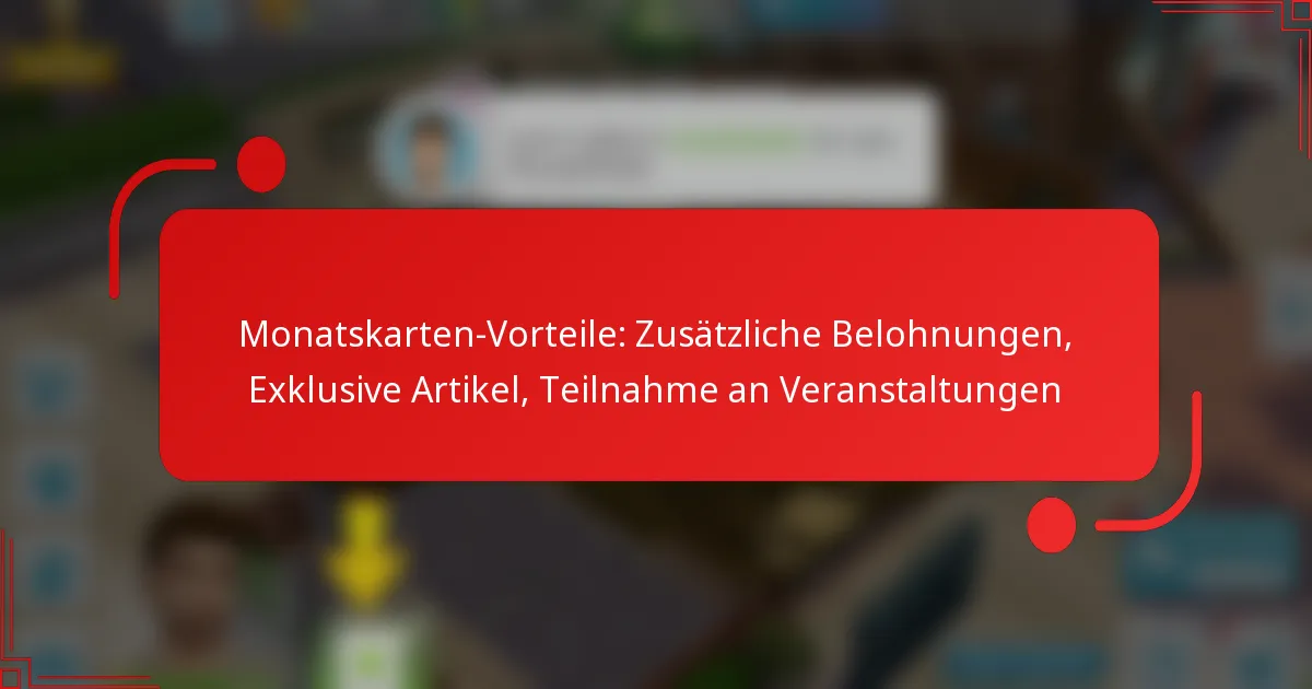 Monatskarten-Vorteile: Zusätzliche Belohnungen, Exklusive Artikel, Teilnahme an Veranstaltungen