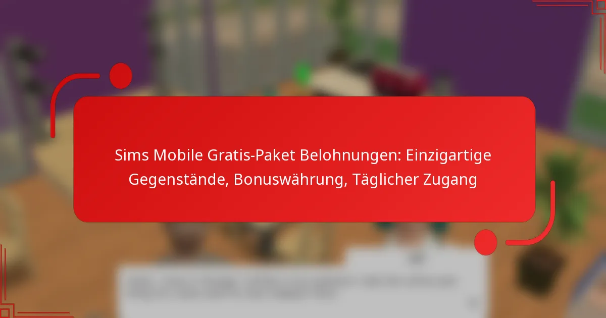 Sims Mobile Gratis-Paket Belohnungen: Einzigartige Gegenstände, Bonuswährung, Täglicher Zugang