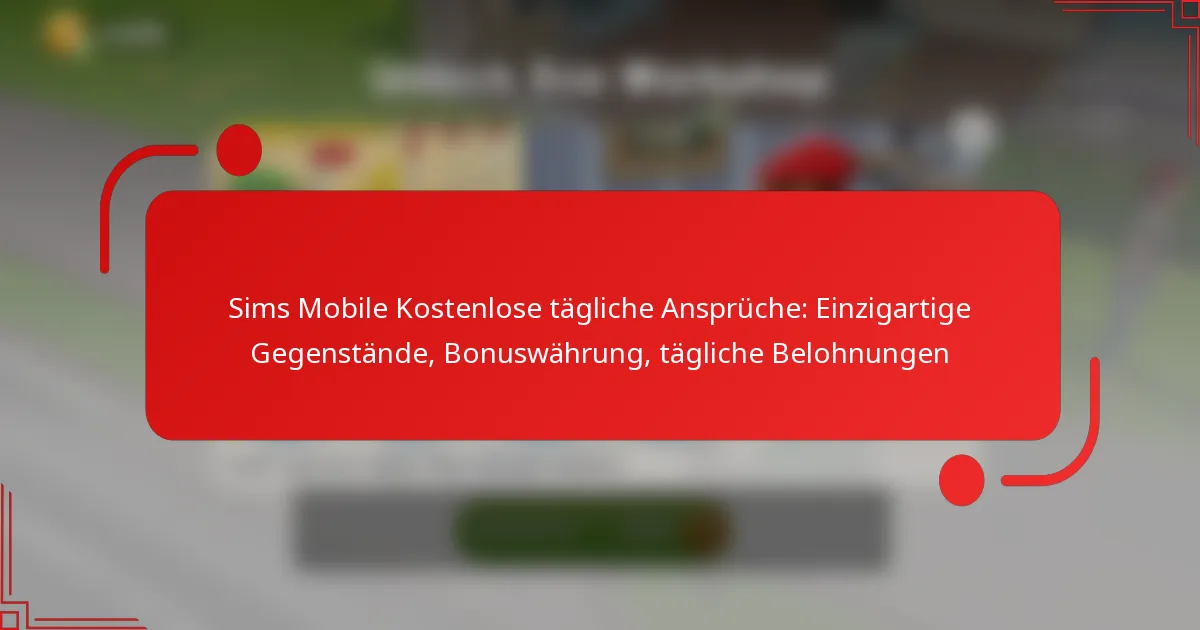 Sims Mobile Kostenlose tägliche Ansprüche: Einzigartige Gegenstände, Bonuswährung, tägliche Belohnungen