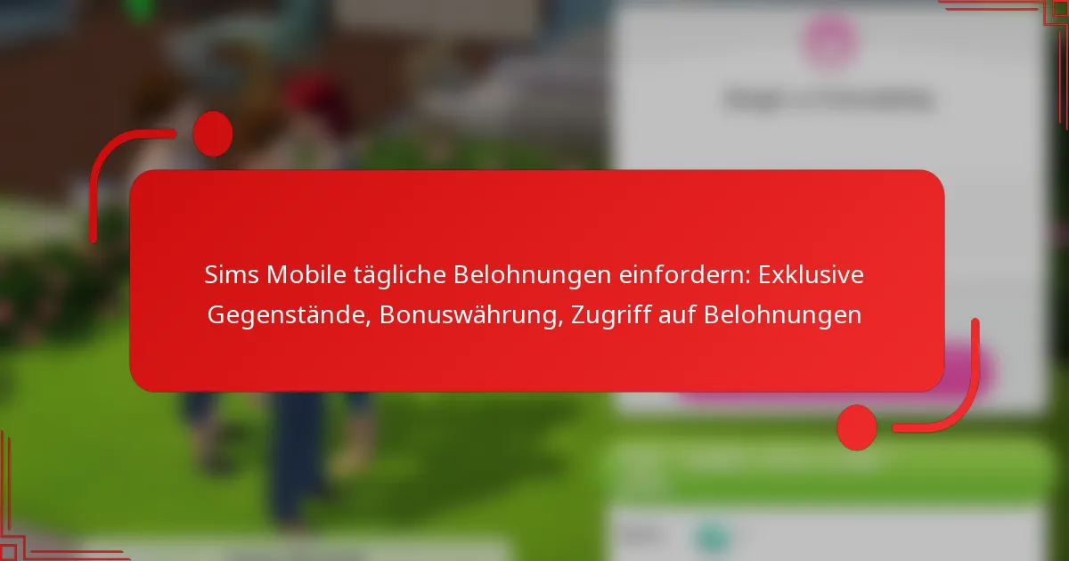 Sims Mobile tägliche Belohnungen einfordern: Exklusive Gegenstände, Bonuswährung, Zugriff auf Belohnungen