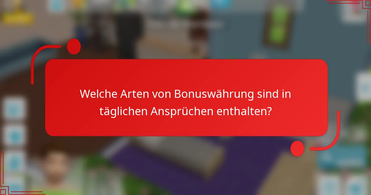 Welche Arten von Bonuswährung sind in täglichen Ansprüchen enthalten?
