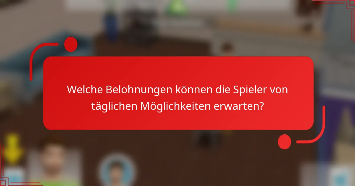 Welche Belohnungen können die Spieler von täglichen Möglichkeiten erwarten?