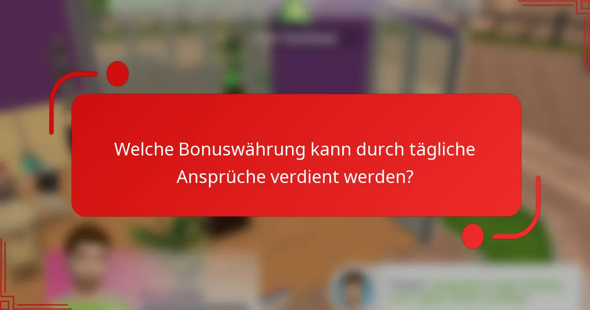 Welche Bonuswährung kann durch tägliche Ansprüche verdient werden?