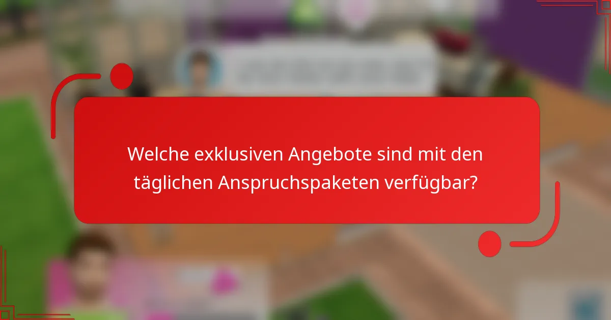Welche exklusiven Angebote sind mit den täglichen Anspruchspaketen verfügbar?