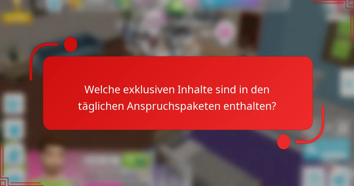Welche exklusiven Inhalte sind in den täglichen Anspruchspaketen enthalten?