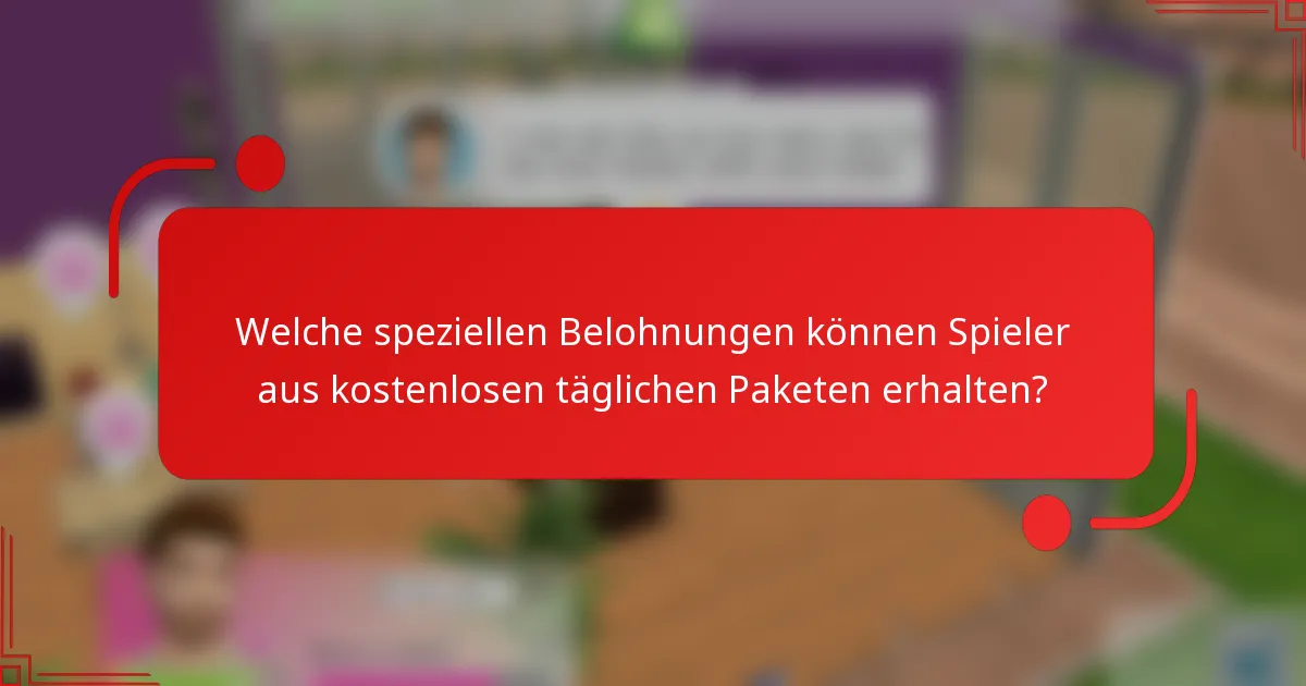 Welche speziellen Belohnungen können Spieler aus kostenlosen täglichen Paketen erhalten?