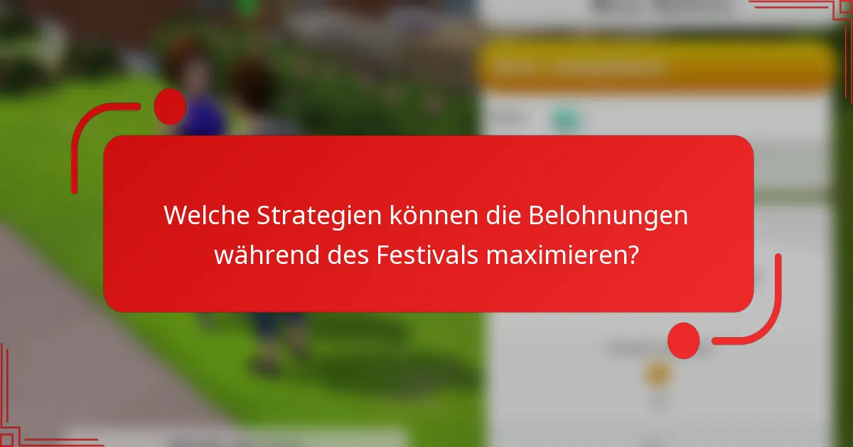 Welche Strategien können die Belohnungen während des Festivals maximieren?