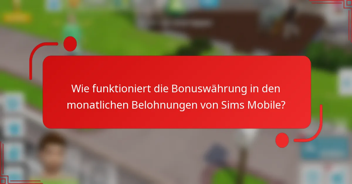 Wie funktioniert die Bonuswährung in den monatlichen Belohnungen von Sims Mobile?