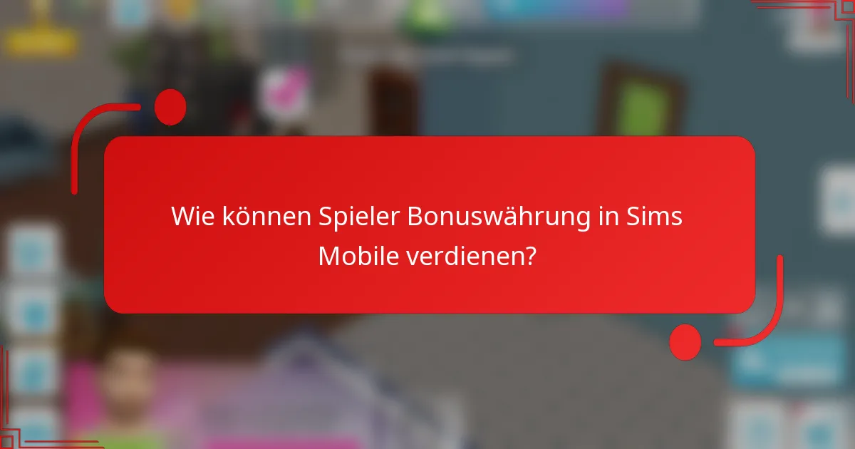Wie können Spieler Bonuswährung in Sims Mobile verdienen?