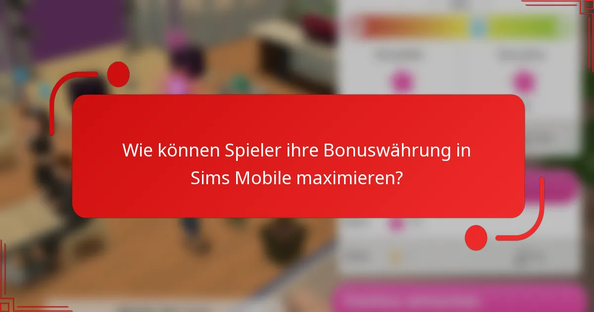 Wie können Spieler ihre Bonuswährung in Sims Mobile maximieren?